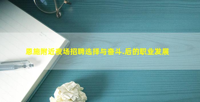 恩施附近夜场招聘选择与奋斗.后的职业发展